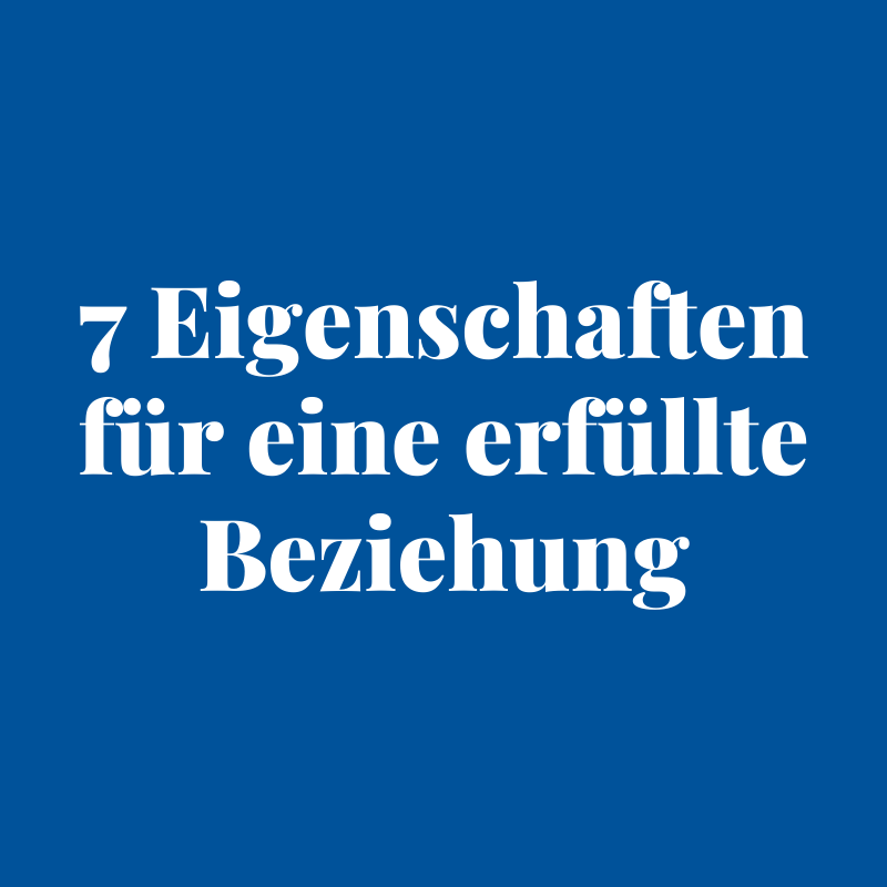 7 Eigenschaften für eine erfüllte Beziehung