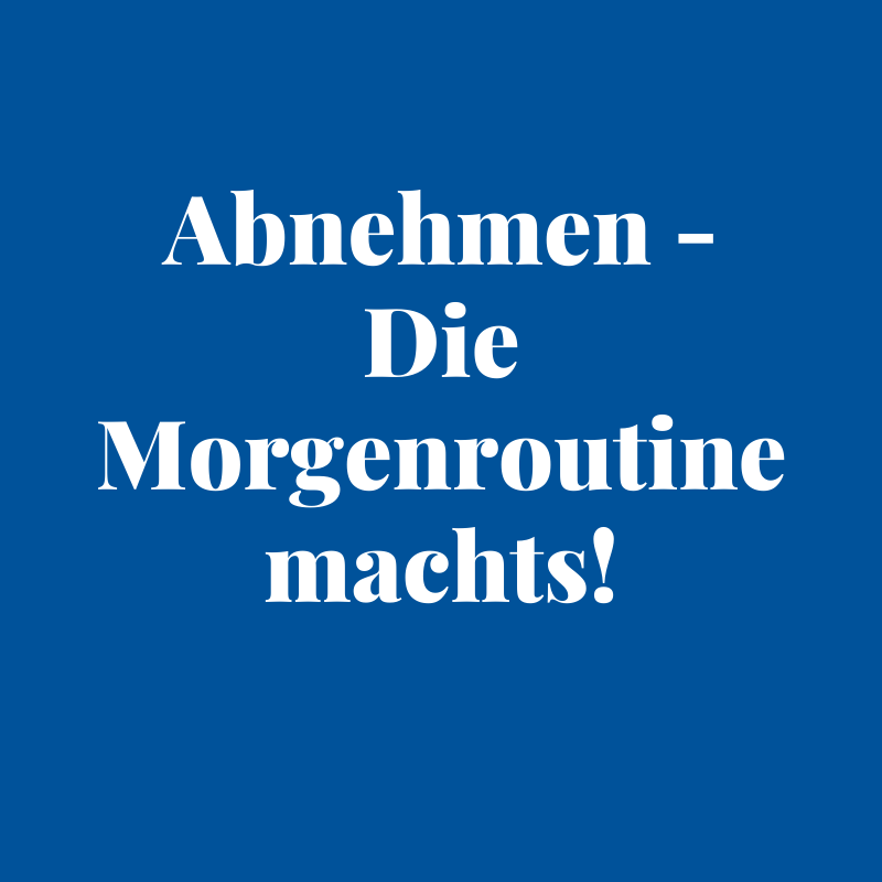 Abnehmen - Die Morgenroutine machts!