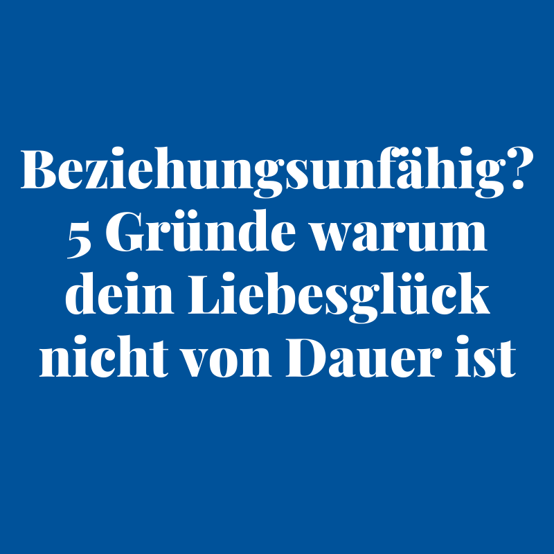 Beziehungsunfähig_ 5 Gründe warum dein Liebesglück nicht von Dauer ist (1)