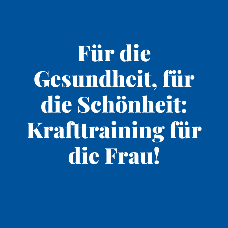 Für die Gesundheit, für die Schönheit: Krafttraining für die Frau!