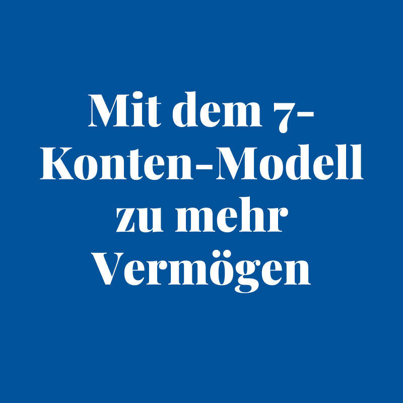 Mit dem 7-Konten-Modell zu mehr Vermögen