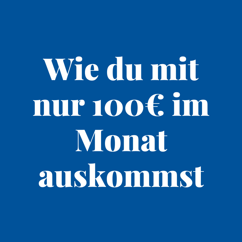 Wie du mit nur 100€ im Monat auskommst