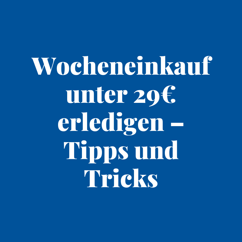 Wocheneinkauf unter 29€ erledigen – Tipps und Tricks