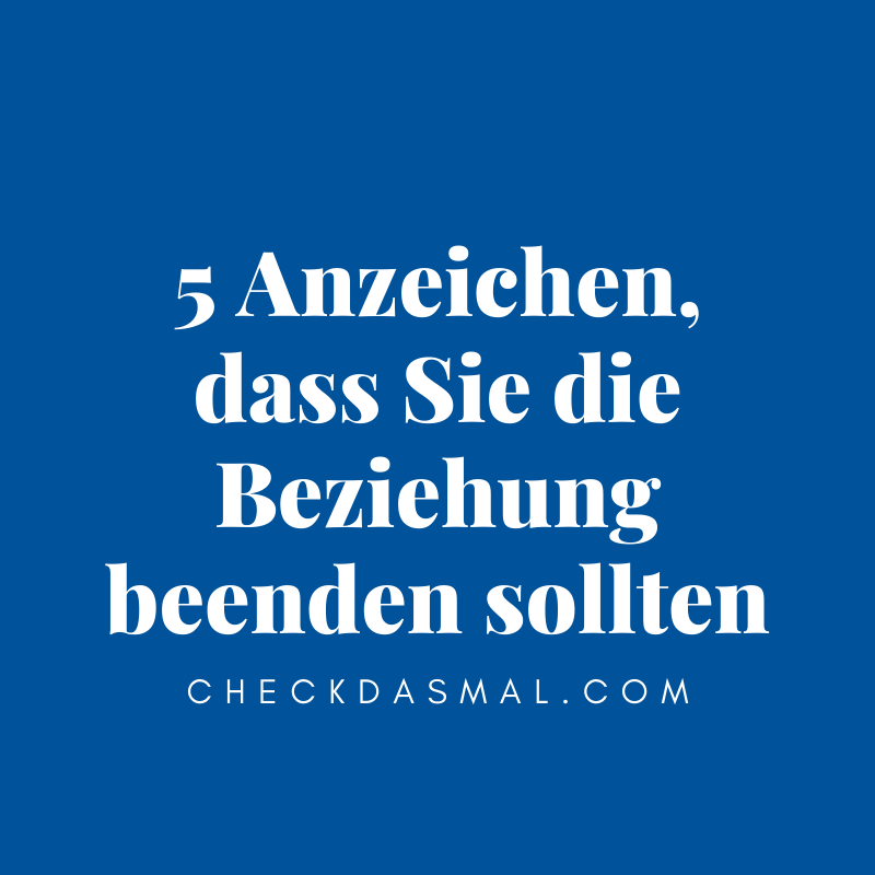 5 Anzeichen, dass Sie die Beziehung beenden sollten