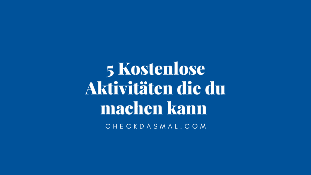 5 Kostenlose Aktivitäten die du machen kann