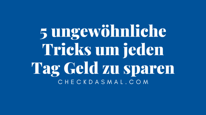 5 ungewöhnliche Tricks um jeden Tag Geld zu sparen