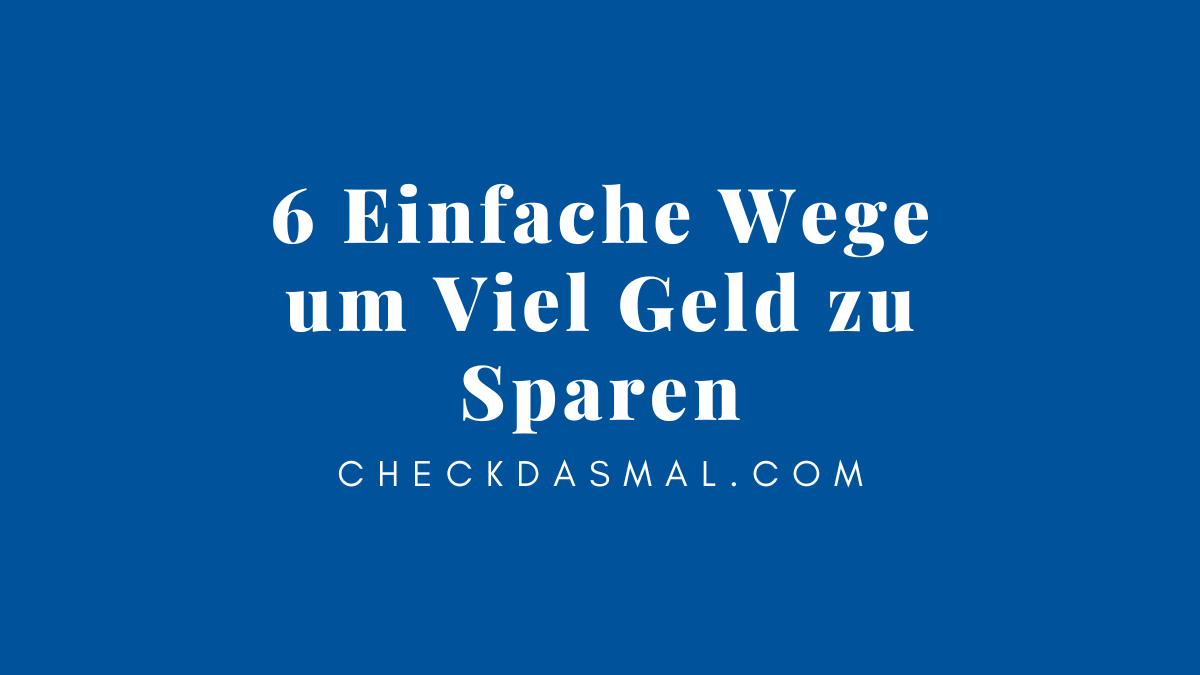 6 Einfache Wege Um Viel Geld Zu Sparen - Checkdasmal.com