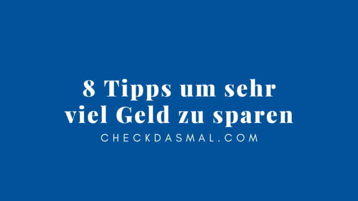 8 Tipps um sehr viel Geld zu sparen