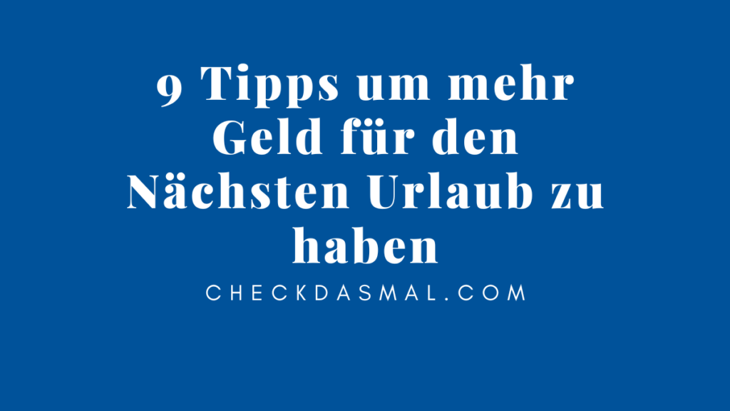 9 Tipps um mehr Geld für den Nächsten Urlaub zu haben