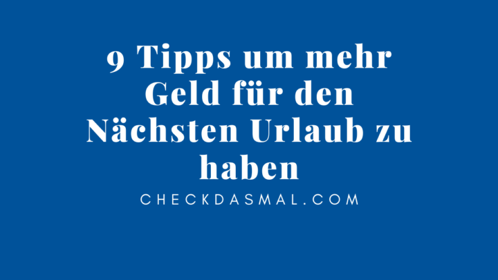 9 Tipps um mehr Geld für den Nächsten Urlaub  zu haben