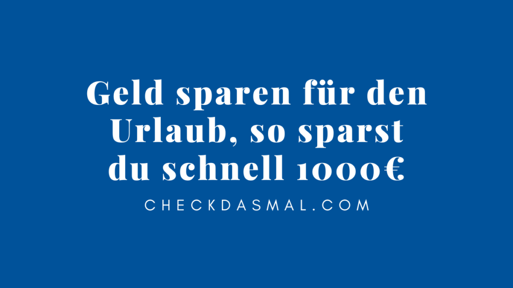 Geld sparen für den Urlaub, so sparst du schnell 1000€