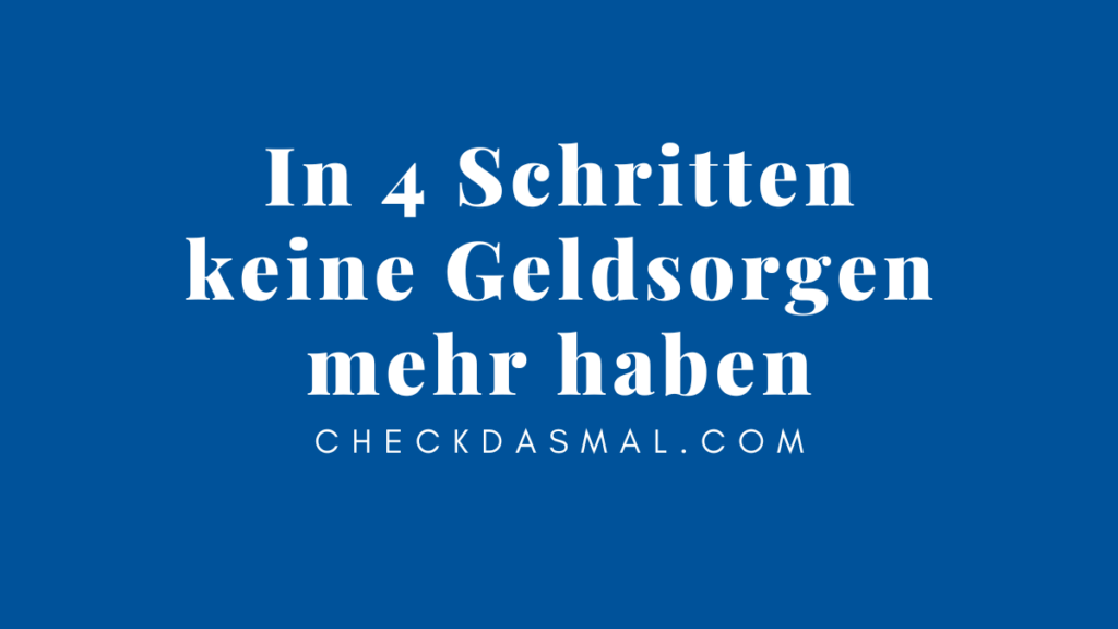 In 4 Schritten keine Geldsorgen mehr haben