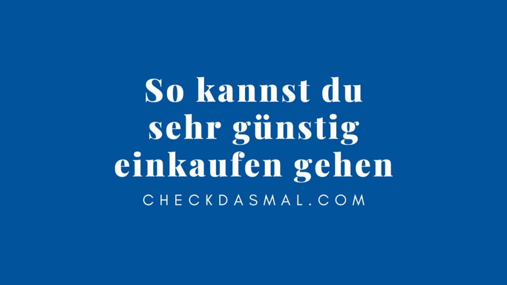 So kannst du sehr günstig einkaufen gehen