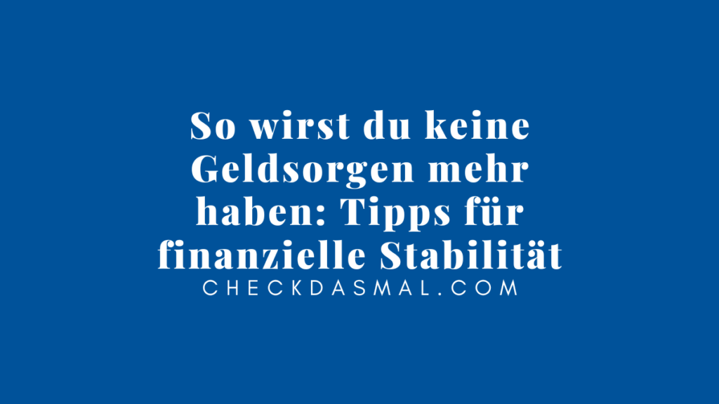 So wirst du keine Geldsorgen mehr haben Tipps für finanzielle Stabilität (1)