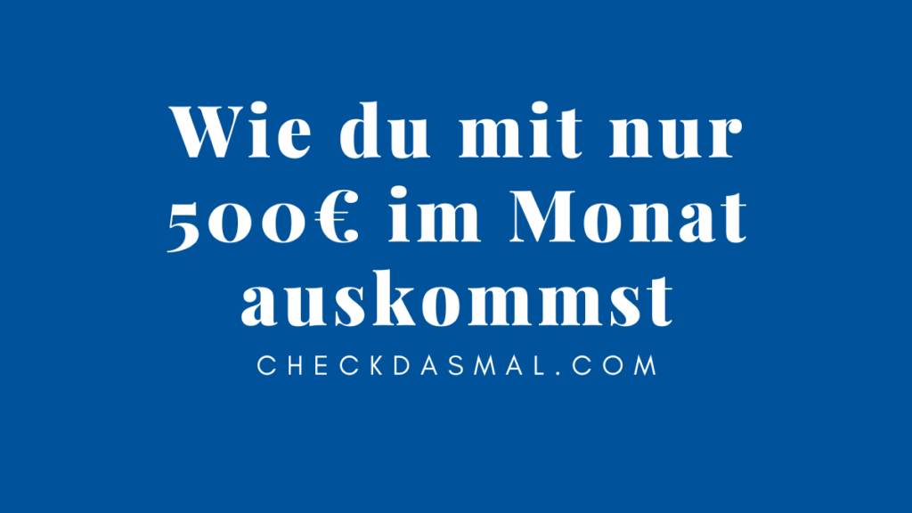 Wie du mit nur 500€ im Monat auskommst