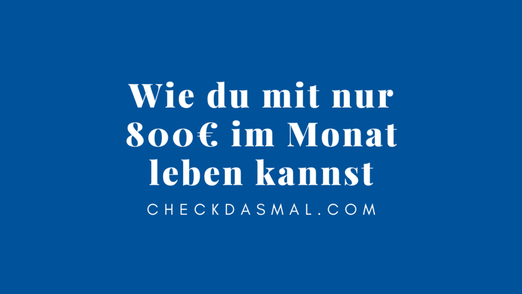 Wie du mit nur 800€ im Monat leben kannst