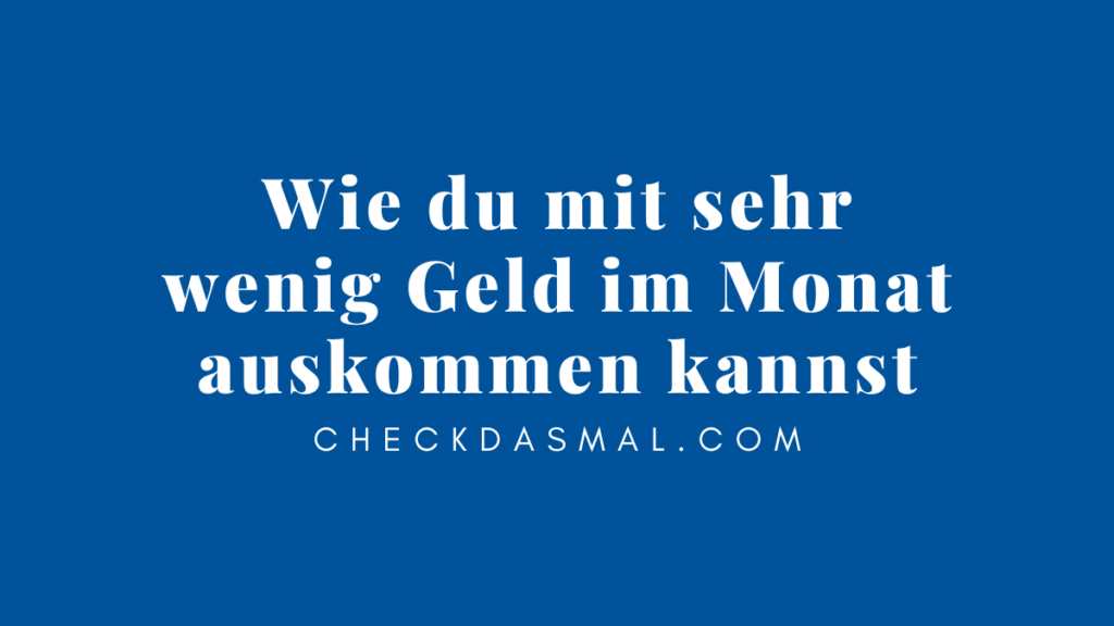 Wie du mit sehr wenig Geld im Monat auskommen kannst (1)